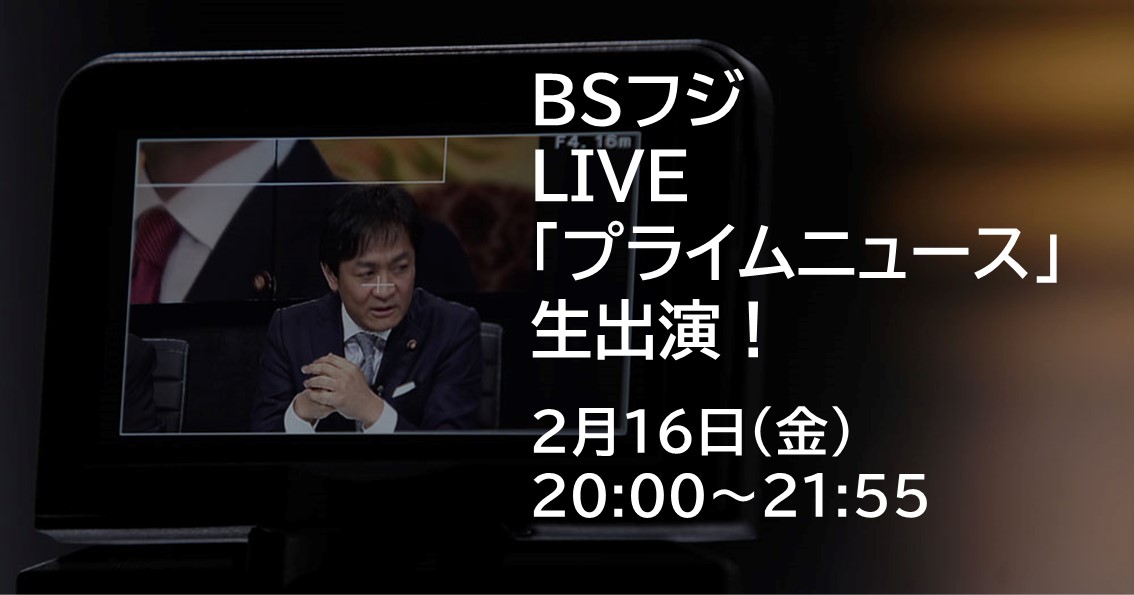 2月16日(金)、BSフジ LIVE「プライムニュース」に生出演します。